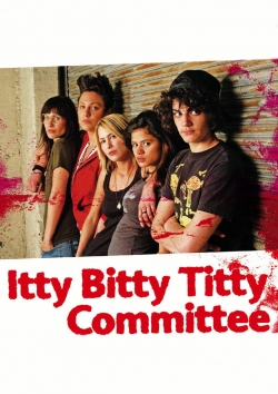 Watch Itty Bitty Titty Committee Movies for Free