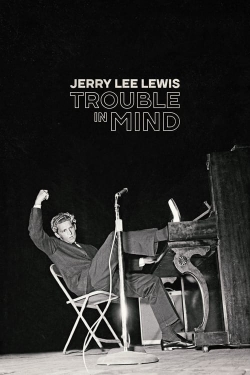 Watch Jerry Lee Lewis: Trouble in Mind Movies for Free