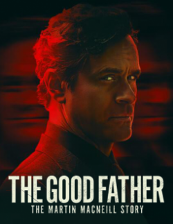 Watch The Good Father: The Martin MacNeill Story Movies for Free
