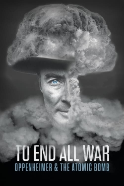 Watch To End All War: Oppenheimer & the Atomic Bomb Movies for Free
