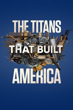 Watch The Titans That Built America Movies for Free