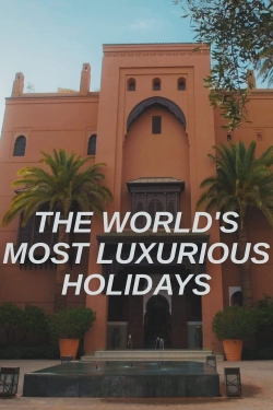 Watch The World's Most Luxurious Holidays Movies for Free