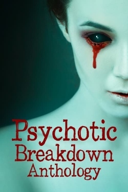 Watch Psychotic Breakdown Anthology Movies for Free