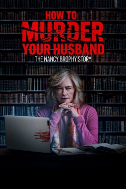 Watch How to Murder Your Husband: The Nancy Brophy Story Movies for Free